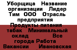 Уборщица › Название организации ­ Лидер Тим, ООО › Отрасль предприятия ­ Продукты питания, табак › Минимальный оклад ­ 18 000 - Все города Работа » Вакансии   . Ивановская обл.